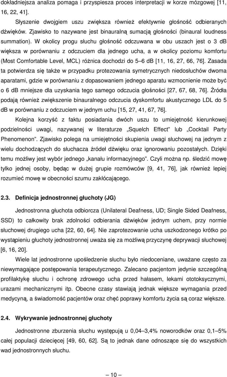 W okolicy progu słuchu głośność odczuwana w obu uszach jest o 3 db większa w porównaniu z odczuciem dla jednego ucha, a w okolicy poziomu komfortu (Most Comfortable Level, MCL) róŝnica dochodzi do 5