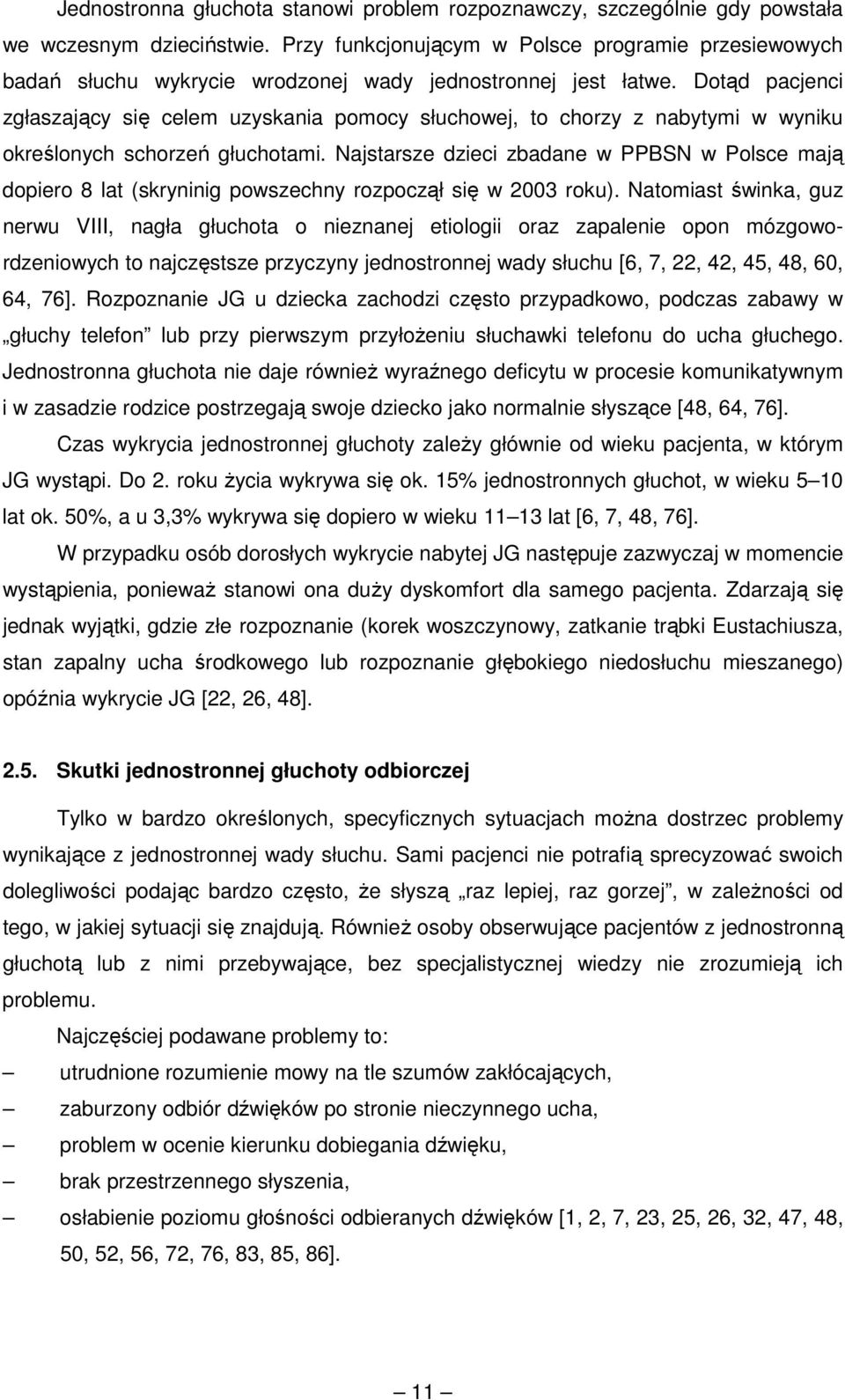 Dotąd pacjenci zgłaszający się celem uzyskania pomocy słuchowej, to chorzy z nabytymi w wyniku określonych schorzeń głuchotami.