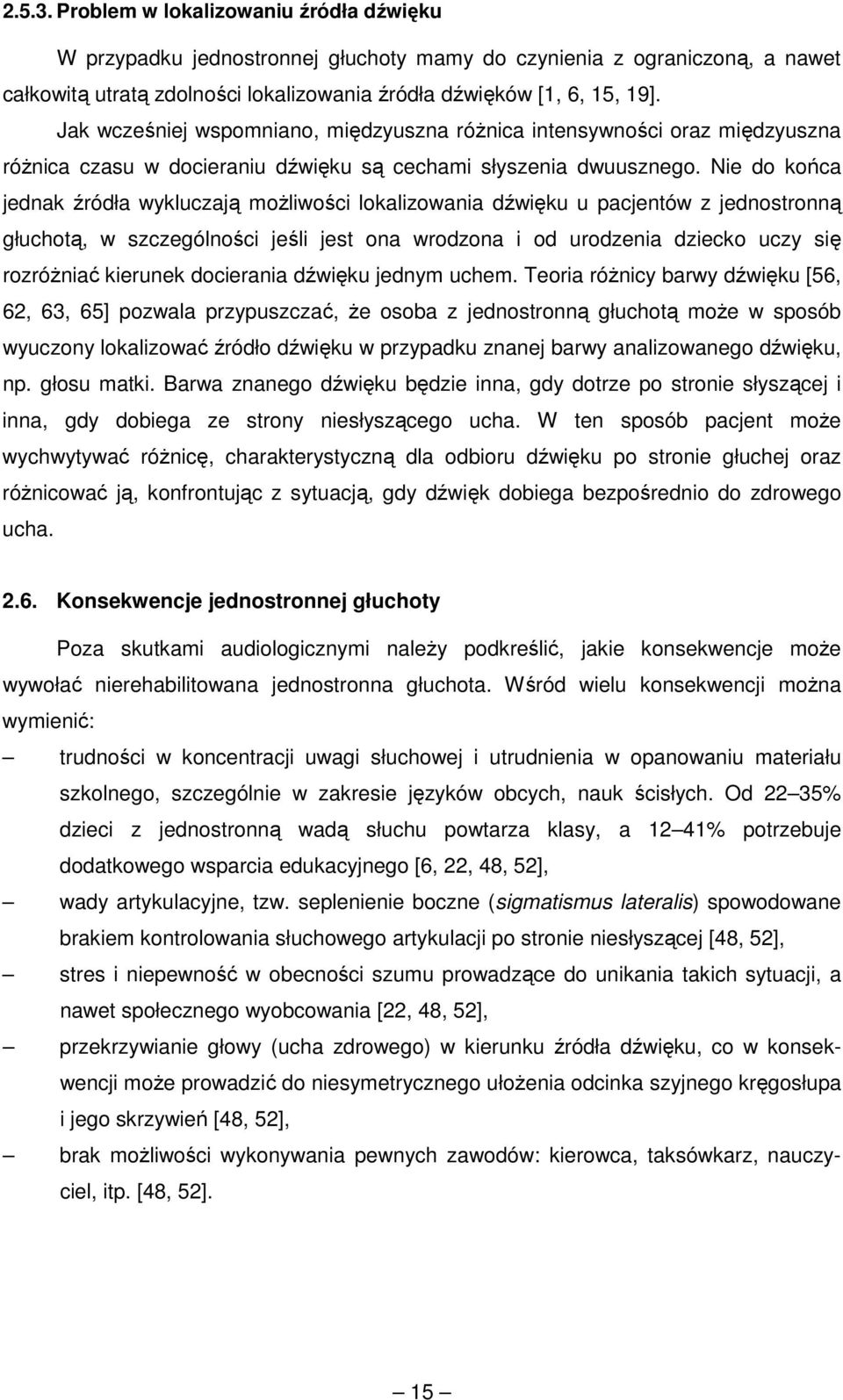 Nie do końca jednak źródła wykluczają moŝliwości lokalizowania dźwięku u pacjentów z jednostronną głuchotą, w szczególności jeśli jest ona wrodzona i od urodzenia dziecko uczy się rozróŝniać kierunek