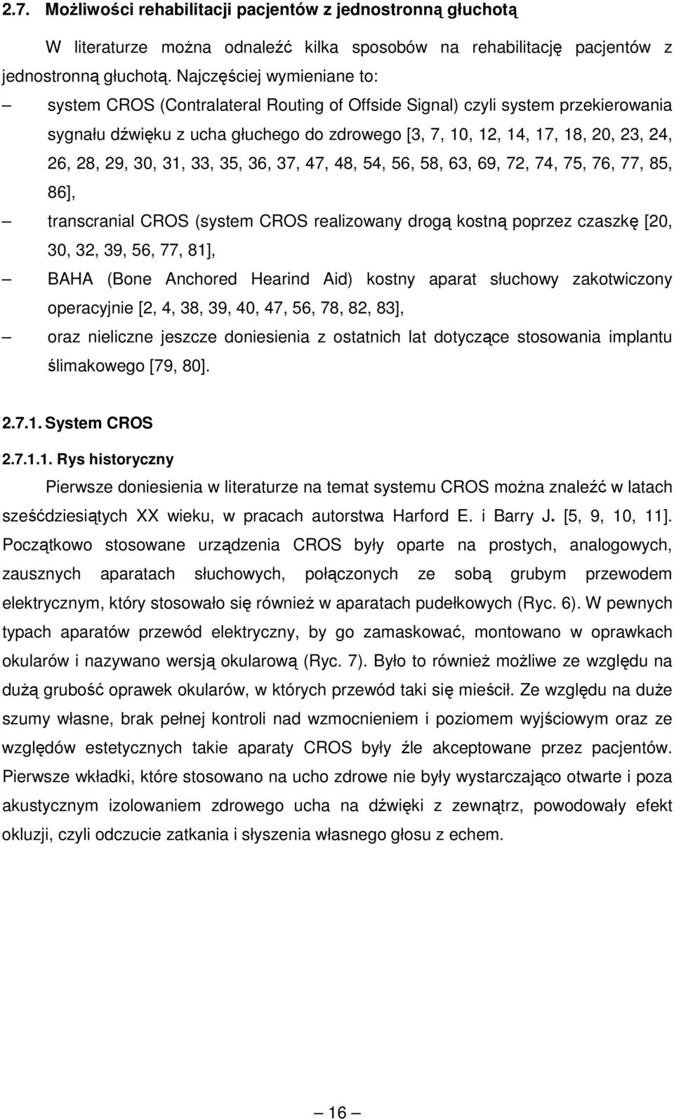 29, 30, 31, 33, 35, 36, 37, 47, 48, 54, 56, 58, 63, 69, 72, 74, 75, 76, 77, 85, 86], transcranial CROS (system CROS realizowany drogą kostną poprzez czaszkę [20, 30, 32, 39, 56, 77, 81], BAHA (Bone