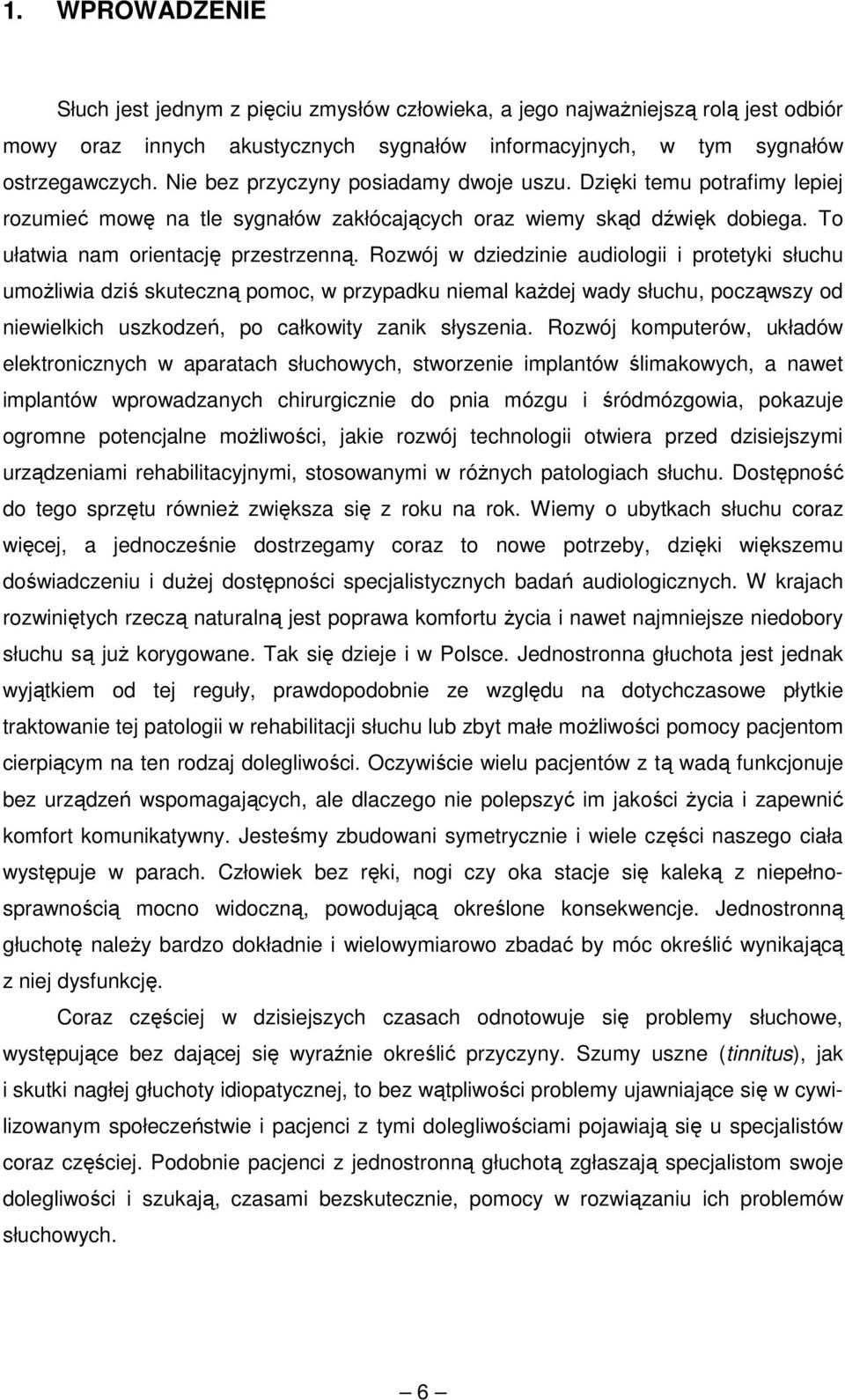 Rozwój w dziedzinie audiologii i protetyki słuchu umoŝliwia dziś skuteczną pomoc, w przypadku niemal kaŝdej wady słuchu, począwszy od niewielkich uszkodzeń, po całkowity zanik słyszenia.