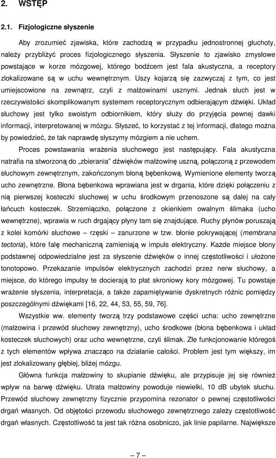 Uszy kojarzą się zazwyczaj z tym, co jest umiejscowione na zewnątrz, czyli z małŝowinami usznymi. Jednak słuch jest w rzeczywistości skomplikowanym systemem receptorycznym odbierającym dźwięki.
