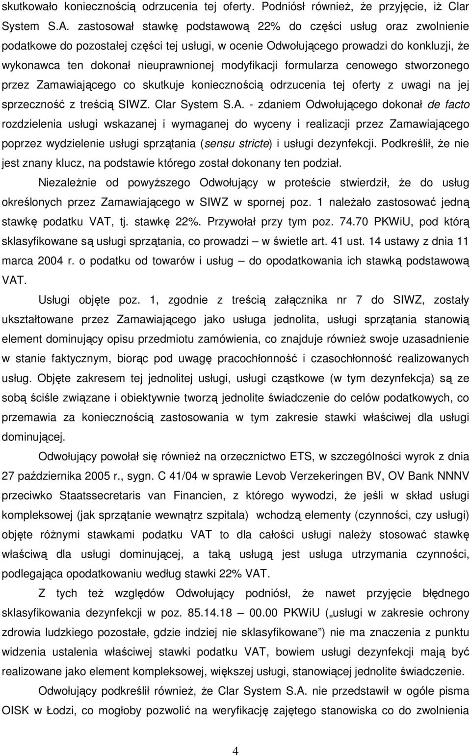 modyfikacji formularza cenowego stworzonego przez Zamawiającego co skutkuje koniecznością odrzucenia tej oferty z uwagi na jej sprzeczność z treścią SIWZ. Clar System S.A.