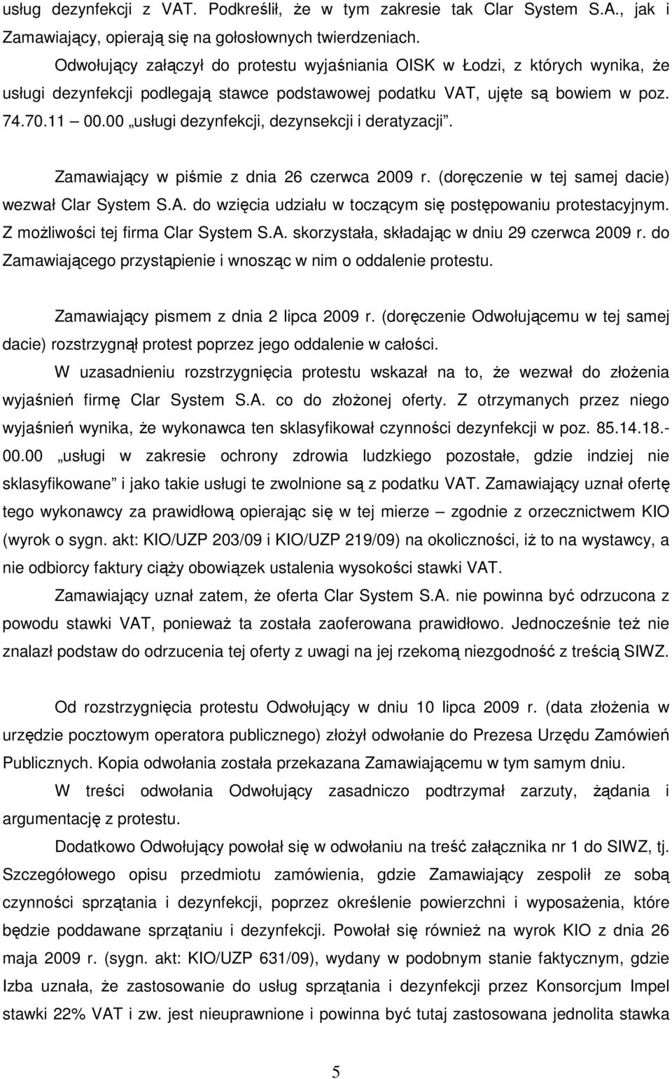 00 usługi dezynfekcji, dezynsekcji i deratyzacji. Zamawiający w piśmie z dnia 26 czerwca 2009 r. (doręczenie w tej samej dacie) wezwał Clar System S.A.