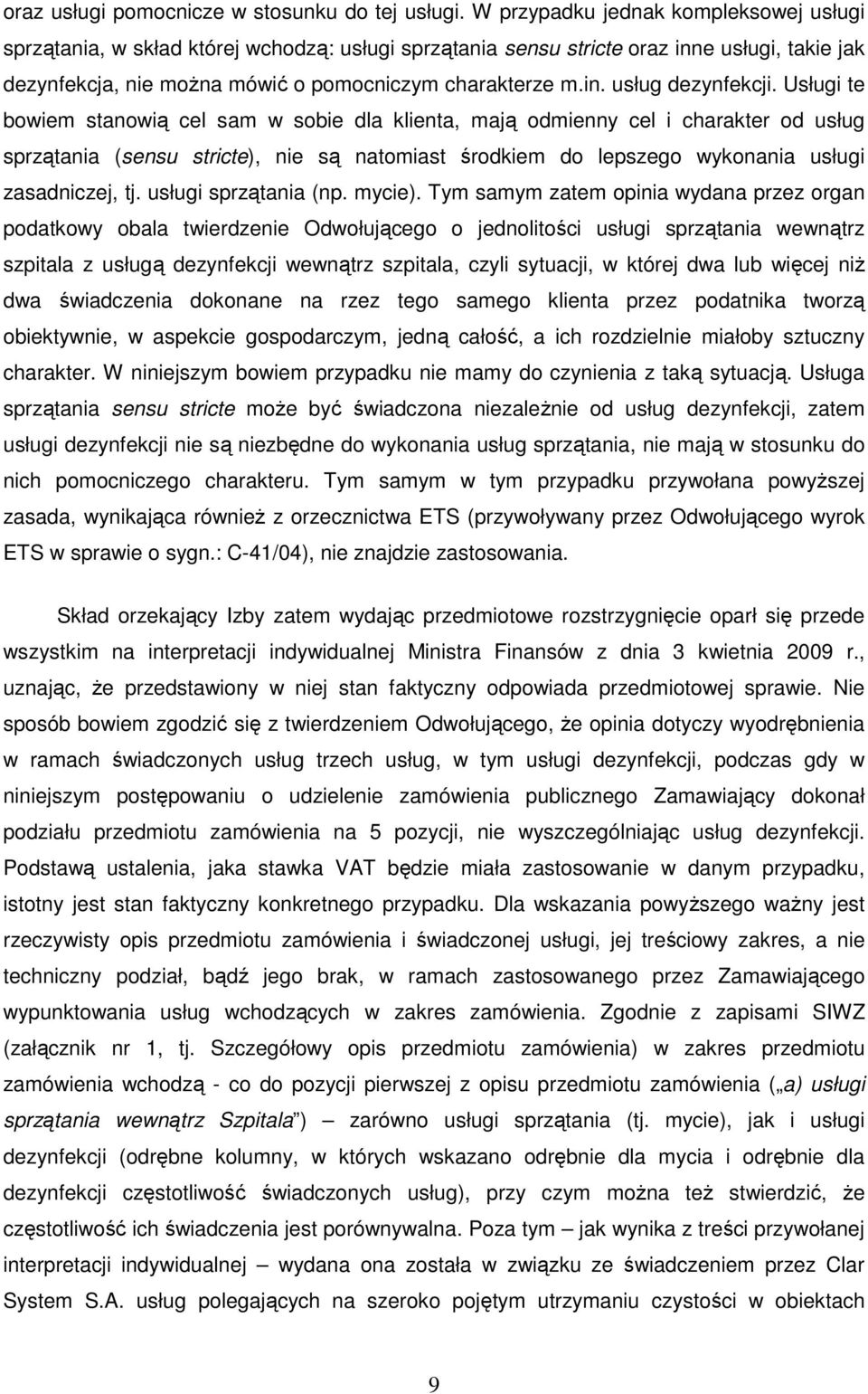 Usługi te bowiem stanowią cel sam w sobie dla klienta, mają odmienny cel i charakter od usług sprzątania (sensu stricte), nie są natomiast środkiem do lepszego wykonania usługi zasadniczej, tj.