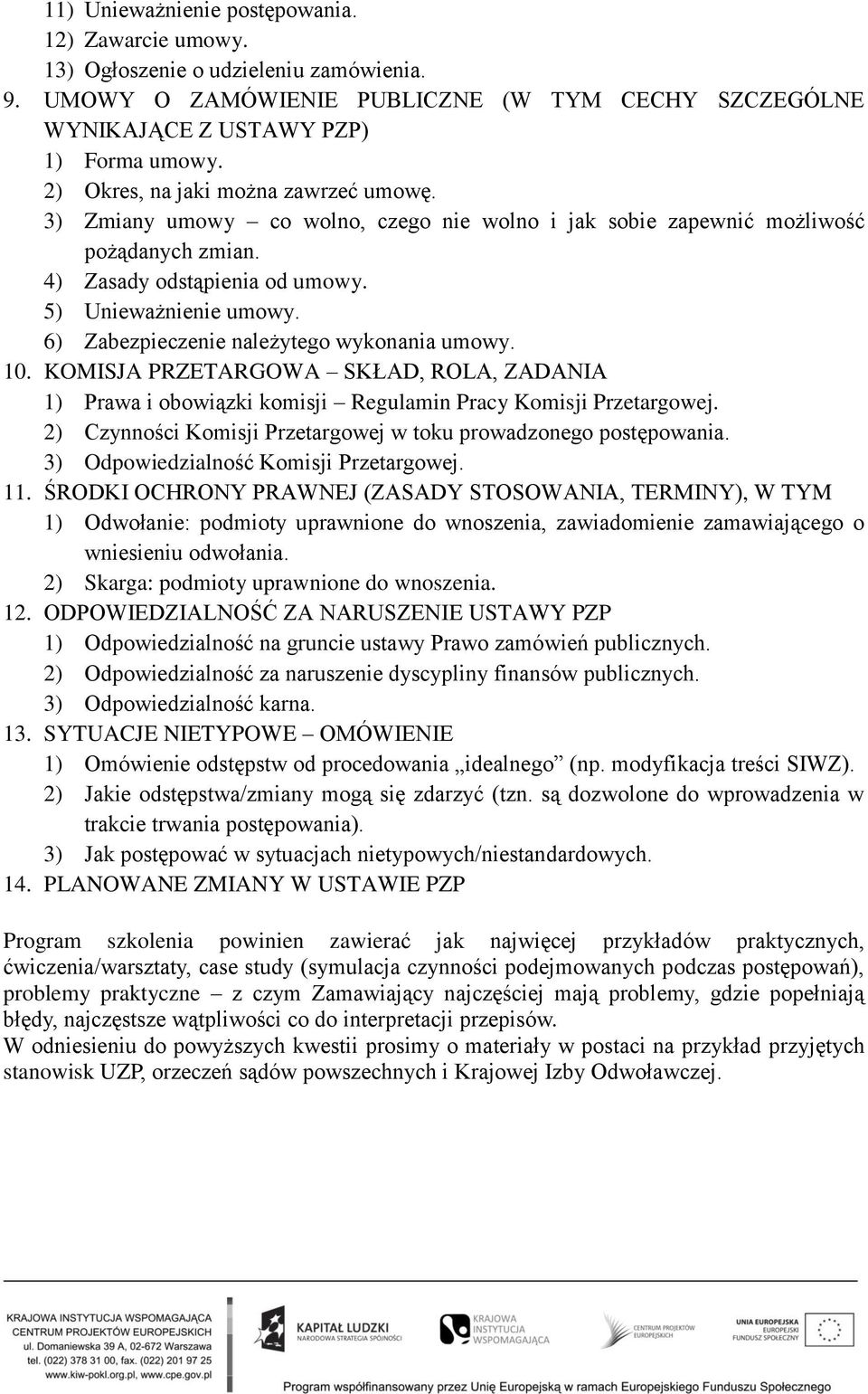 6) Zabezpieczenie należytego wykonania umowy. 10. KOMISJA PRZETARGOWA SKŁAD, ROLA, ZADANIA 1) Prawa i obowiązki komisji Regulamin Pracy Komisji Przetargowej.