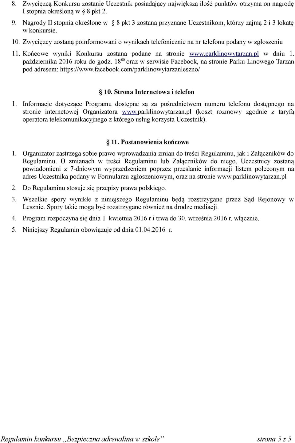 Zwycięzcy zostaną poinformowani o wynikach telefonicznie na nr telefonu podany w zgłoszeniu 11. Końcowe wyniki Konkursu zostaną podane na stronie www.parklinowytarzan.pl w dniu 1.