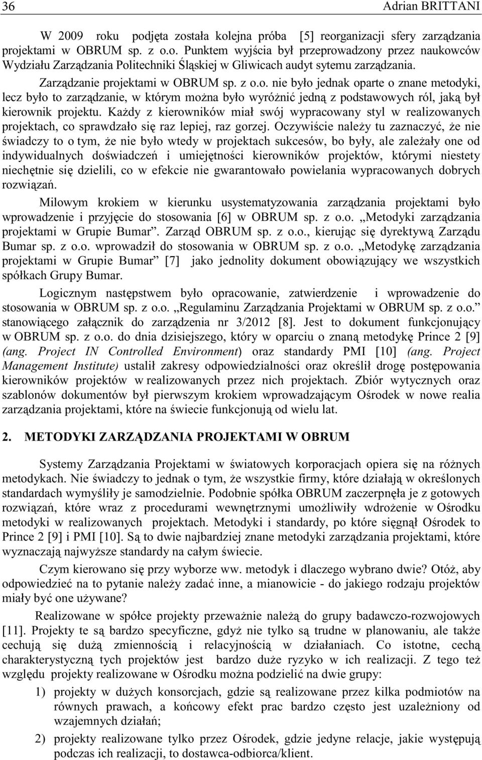 Kady z kierowników miał swój wypracowany styl w realizowanych projektach, co sprawdzało si raz lepiej, raz gorzej.