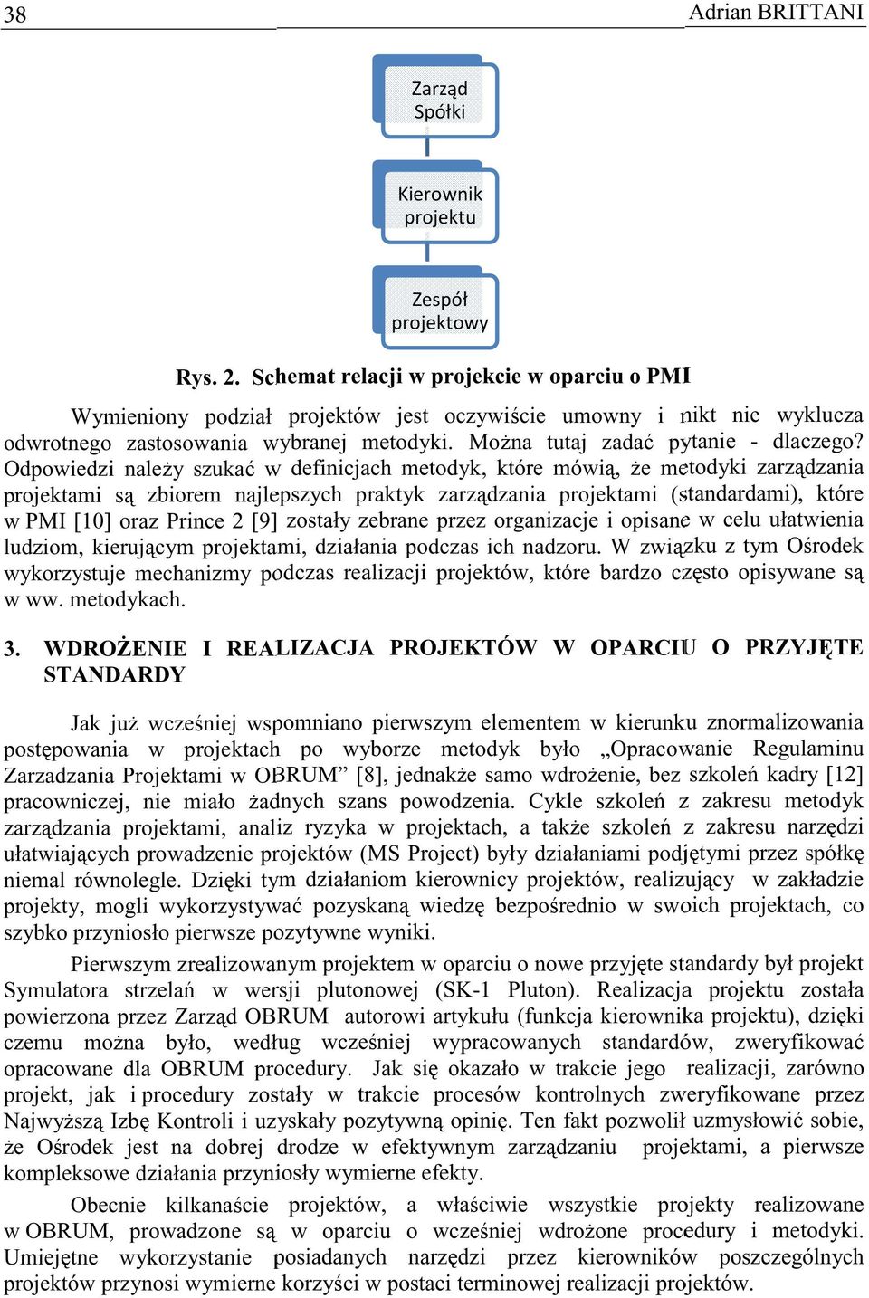 Odpowiedzi naley szuka w definicjach metodyk, które mówi, e metodyki zarzdzania projektami s zbiorem najlepszych praktyk zarzdzania projektami (standardami), które w PMI [10] oraz Prince 2 [9]]
