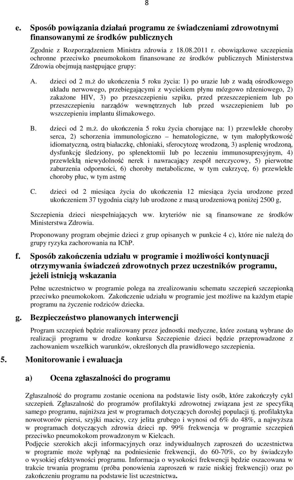 ŝ do ukończenia 5 roku Ŝycia: 1) po urazie lub z wadą ośrodkowego układu nerwowego, przebiegającymi z wyciekiem płynu mózgowo rdzeniowego, 2) zakaŝone HIV, 3) po przeszczepieniu szpiku, przed