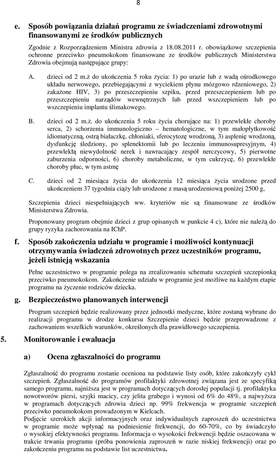 ŝ do ukończenia 5 roku Ŝycia: 1) po urazie lub z wadą ośrodkowego układu nerwowego, przebiegającymi z wyciekiem płynu mózgowo rdzeniowego, 2) zakaŝone HIV, 3) po przeszczepieniu szpiku, przed