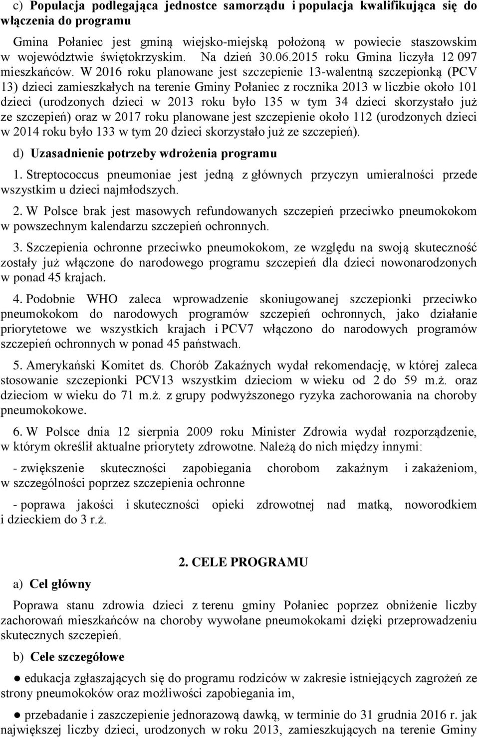 W 2016 roku planowane jest szczepienie 13-walentną szczepionką (PCV 13) dzieci zamieszkałych na terenie Gminy Połaniec z rocznika 2013 w liczbie około 101 dzieci (urodzonych dzieci w 2013 roku było
