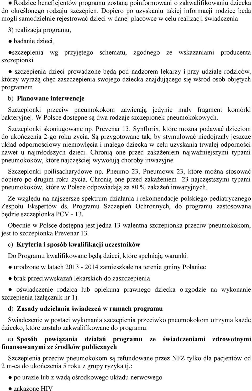 przyjętego schematu, zgodnego ze wskazaniami producenta szczepionki szczepienia dzieci prowadzone będą pod nadzorem lekarzy i przy udziale rodziców, którzy wyrażą chęć zaszczepienia swojego dziecka