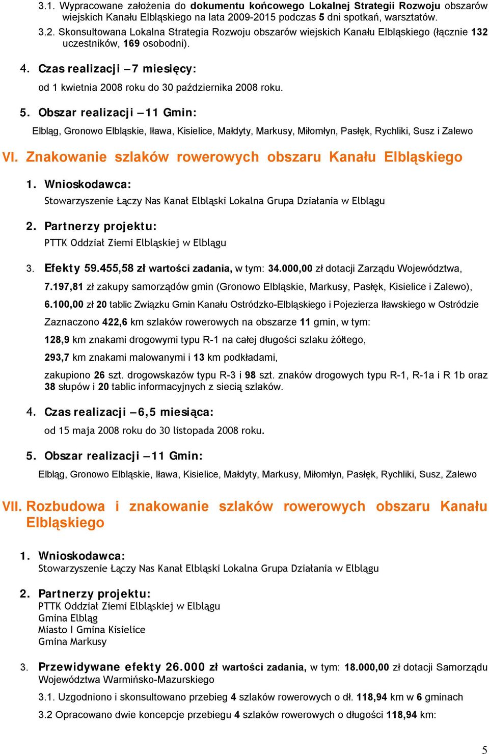 Czas realizacji 7 miesięcy: od 1 kwietnia 2008 roku do 30 października 2008 roku. 5.