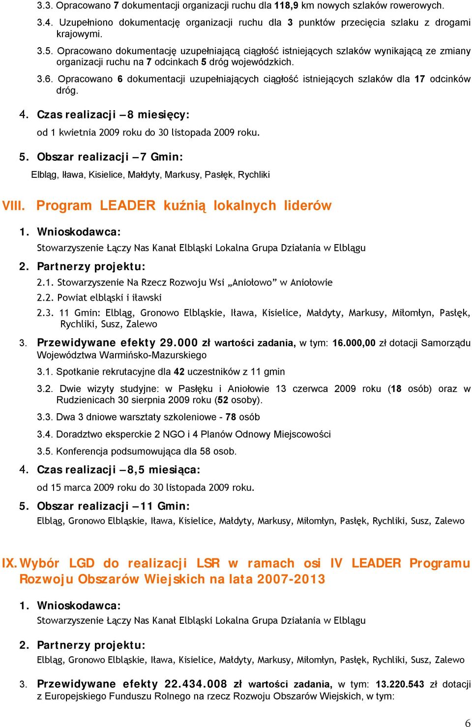 Opracowano 6 dokumentacji uzupełniających ciągłość istniejących szlaków dla 17 odcinków dróg. 4. Czas realizacji 8 miesięcy: od 1 kwietnia 2009 roku do 30 listopada 2009 roku. 5.