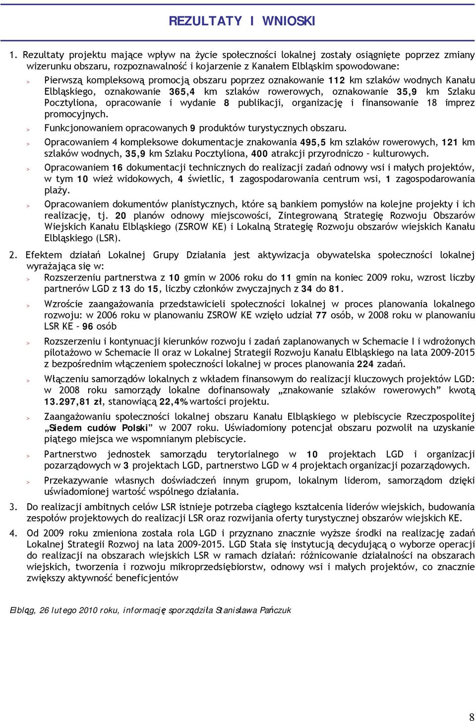 kompleksową promocją obszaru poprzez oznakowanie 112 km szlaków wodnych Kanału Elbląskiego, oznakowanie 365,4 km szlaków rowerowych, oznakowanie 35,9 km Szlaku Pocztyliona, opracowanie i wydanie 8