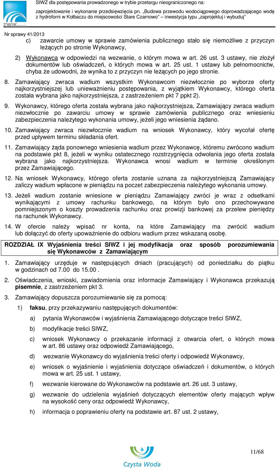 Zamawiający zwraca wadium wszystkim Wykonawcom niezwłocznie po wyborze oferty najkorzystniejszej lub uniewaŝnieniu postępowania, z wyjątkiem Wykonawcy, którego oferta została wybrana jako
