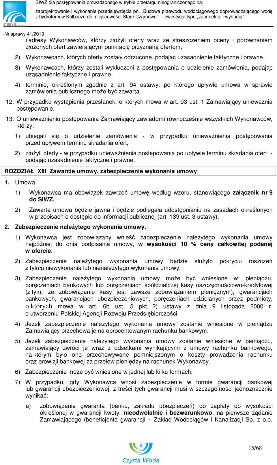 art. 94 ustawy, po którego upływie umowa w sprawie zamówienia publicznego moŝe być zawarta. 12. W przypadku wystąpienia przesłanek, o których mowa w art. 93 ust. 1 Zamawiający uniewaŝnia postępowanie.