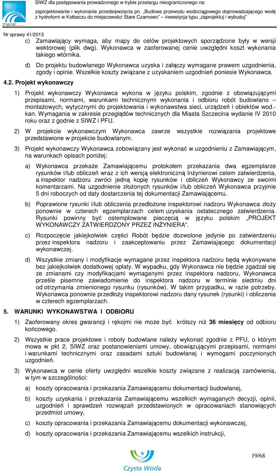 Projekt wykonawczy 1) Projekt wykonawczy Wykonawca wykona w języku polskim, zgodnie z obowiązującymi przepisami, normami, warunkami technicznymi wykonania i odbioru robót budowlano montaŝowych,