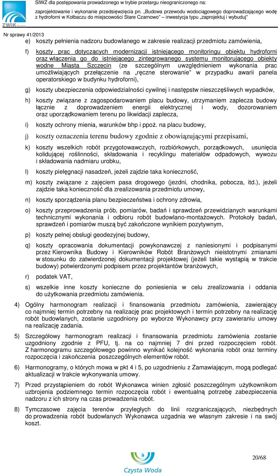 panela operatorskiego w budynku hydroforni), g) koszty ubezpieczenia odpowiedzialności cywilnej i następstw nieszczęśliwych wypadków, h) koszty związane z zagospodarowaniem placu budowy, utrzymaniem