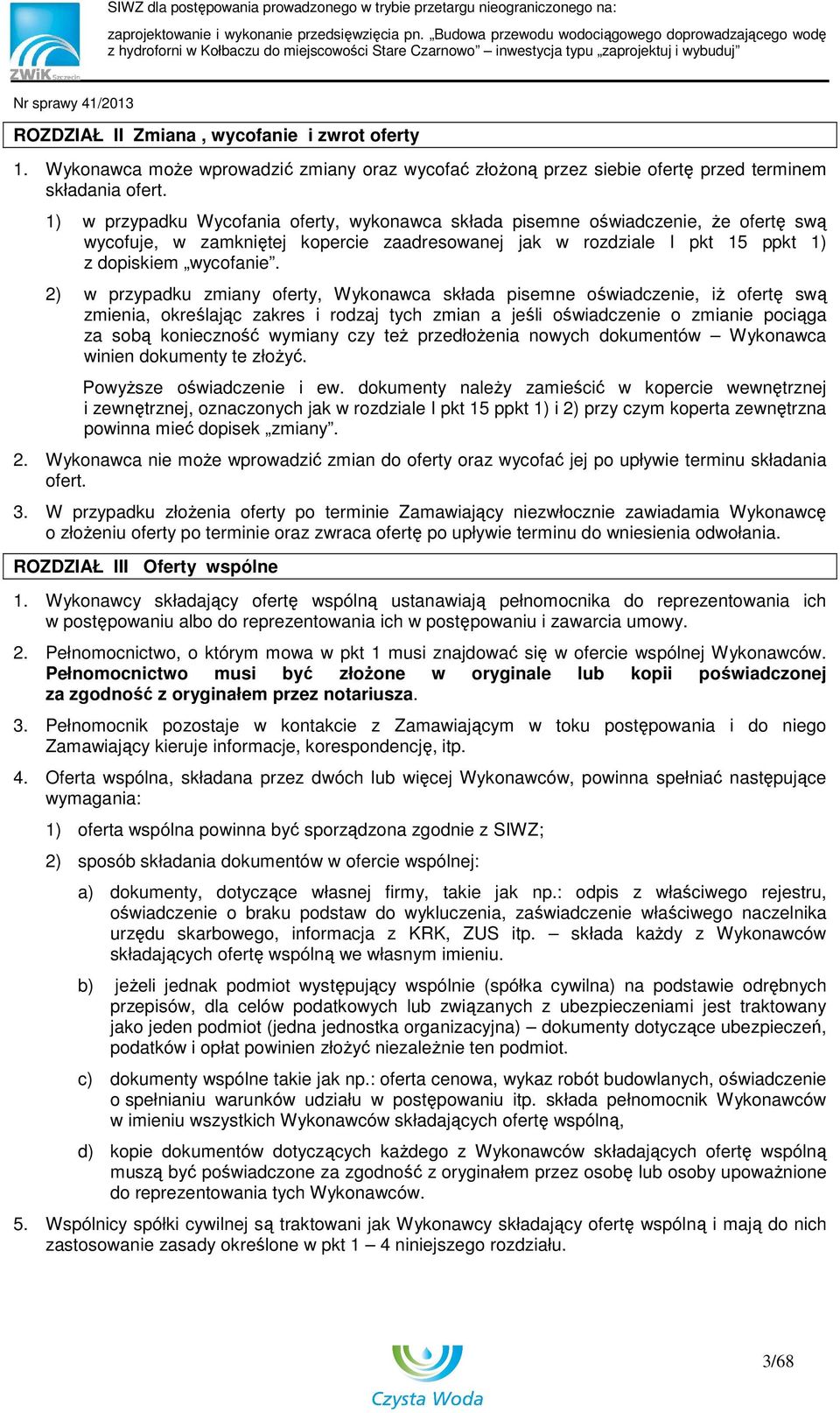 2) w przypadku zmiany oferty, Wykonawca składa pisemne oświadczenie, iŝ ofertę swą zmienia, określając zakres i rodzaj tych zmian a jeśli oświadczenie o zmianie pociąga za sobą konieczność wymiany