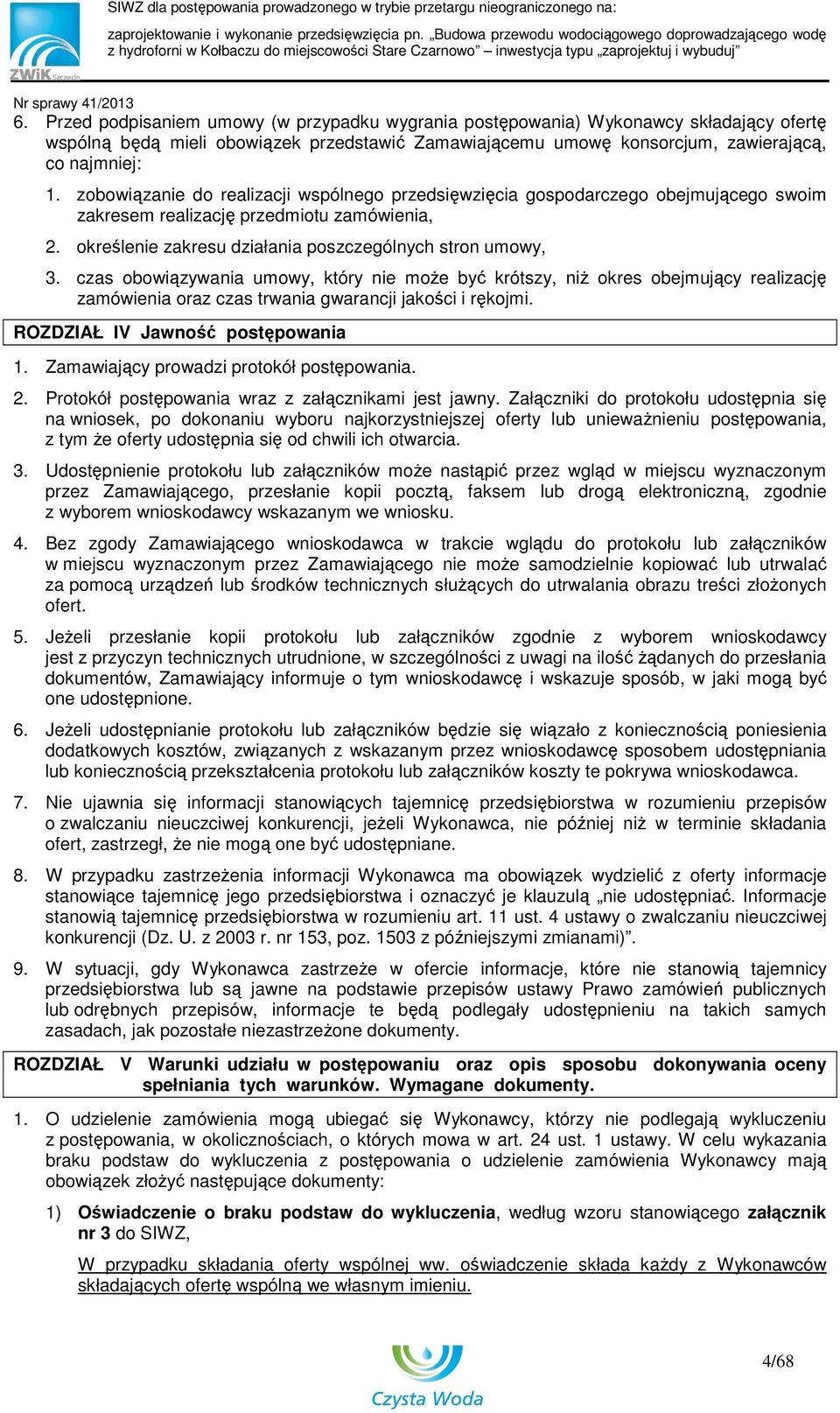 czas obowiązywania umowy, który nie moŝe być krótszy, niŝ okres obejmujący realizację zamówienia oraz czas trwania gwarancji jakości i rękojmi. ROZDZIAŁ IV Jawność postępowania 1.
