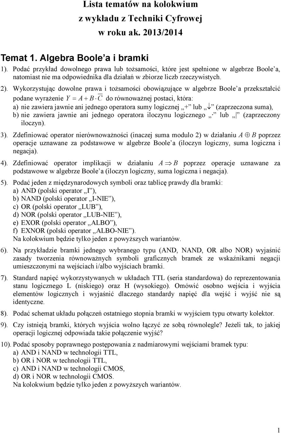 Wykorzystując dowolne prawa i tożsamości obowiązujące w algebrze Boole a przekształcić podane wyrażenie Y = A+ B C do równoważnej postaci, która: a) nie zawiera jawnie ani jednego operatora sumy