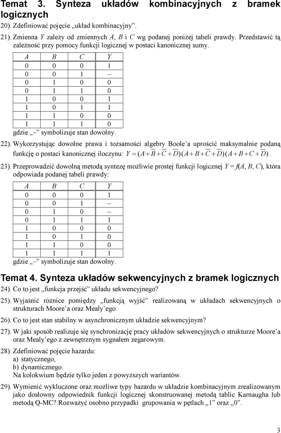 Wykorzystując dowolne prawa i tożsamości algebry Boole a uprościć maksymalnie podaną funkcję o postaci kanonicznej iloczynu: Y = ( A+ D)( A+ D)( A+ D). 23).