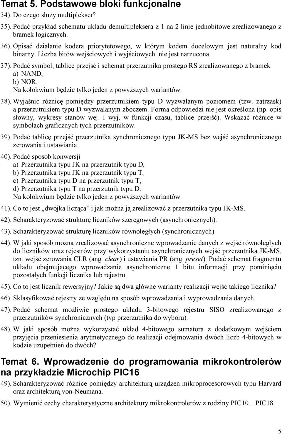 Podać symbol, tablice przejść i schemat przerzutnika prostego RS zrealizowanego z bramek a) NAND, b) NOR. 38). Wyjaśnić różnicę pomiędzy przerzutnikiem typu D wyzwalanym poziomem (tzw.