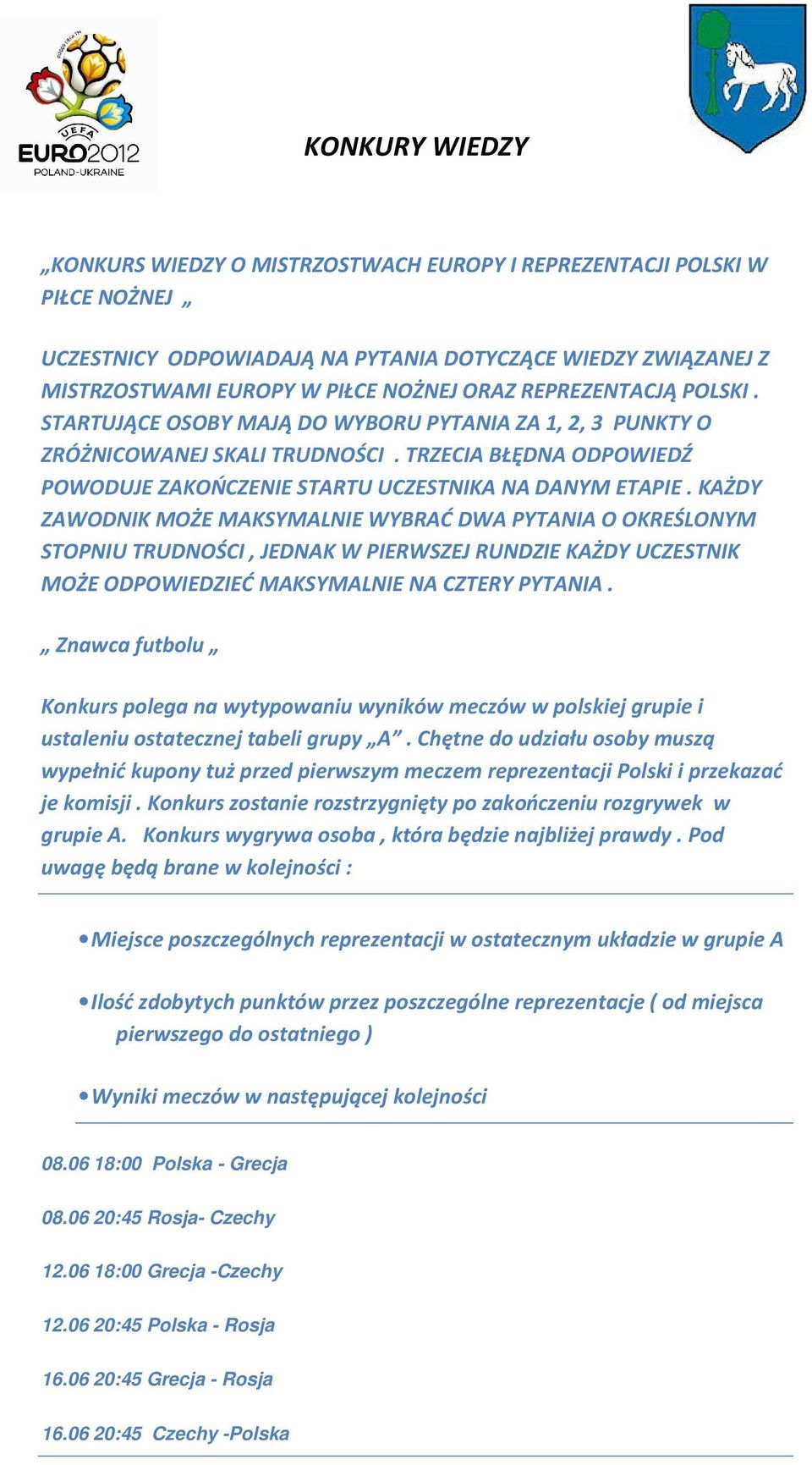 KAŻDY ZAWODNIK MOŻE MAKSYMALNIE WYBRAĆ DWA PYTANIA O OKREŚLONYM STOPNIU TRUDNOŚCI, JEDNAK W PIERWSZEJ RUNDZIE KAŻDY UCZESTNIK MOŻE ODPOWIEDZIEĆ MAKSYMALNIE NA CZTERY PYTANIA.