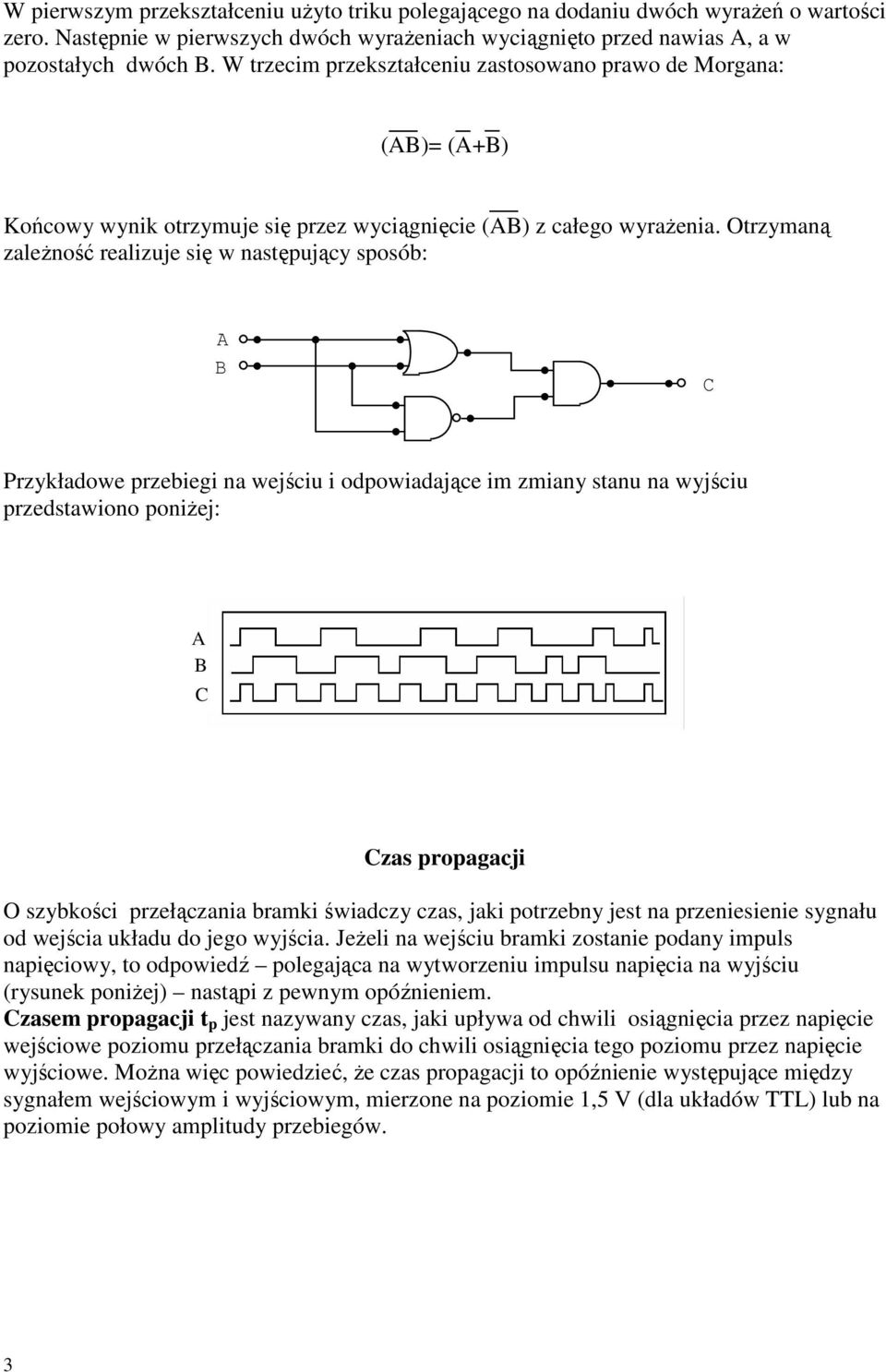 Orzymaną zaleŝność realizuje się w nasępujący sposób: Przykładowe przebiegi na wejściu i odpowiadające im zmiany sanu na wyjściu przedsawiono poniŝej: zas propagacji O szybkości przełączania bramki