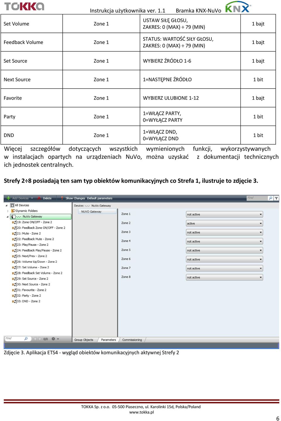 1 USTAW SIŁĘ GŁOSU, ZAKRES: 0 (MAX) 79 (MIN) 1 bajt Feedback Volume Zone 1 STATUS: WARTOŚĆ SIŁY GŁOSU, ZAKRES: 0 (MAX) 79 (MIN) 1 bajt Set Source Zone 1 WYBIERZ ŹRÓDŁO 1-6 1 bajt Next