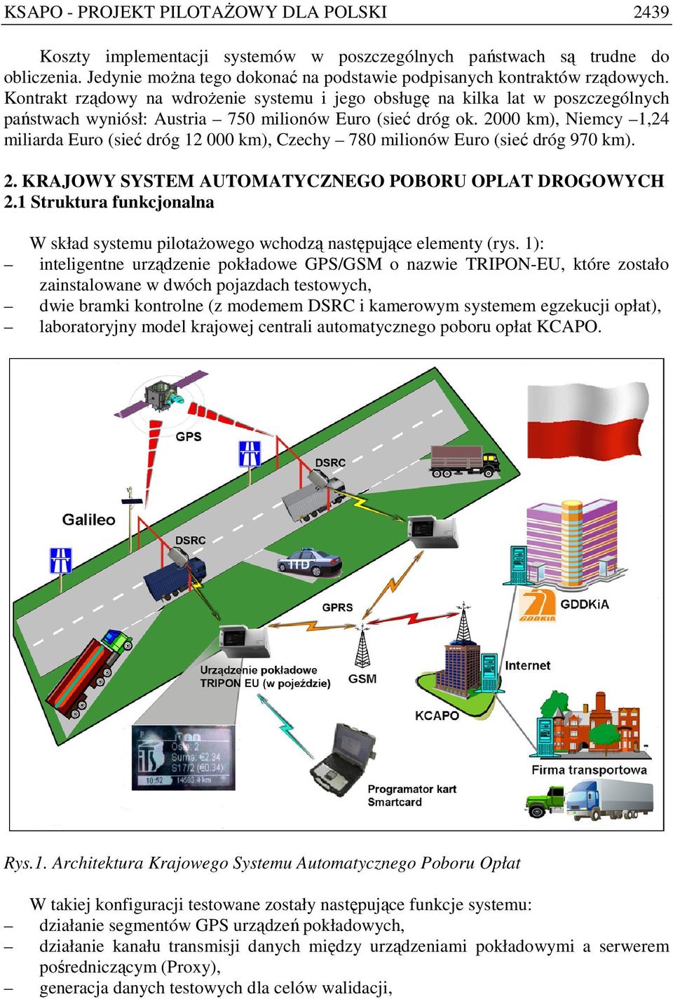 2000 km), Niemcy 1,24 miliarda Euro (sieć dróg 12 000 km), Czechy 780 milionów Euro (sieć dróg 970 km). 2. KRAJOWY SYSTEM AUTOMATYCZNEGO POBORU OPLAT DROGOWYCH 2.