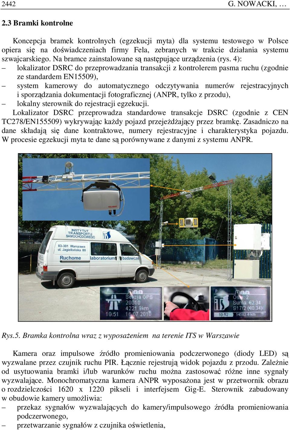 Na bramce zainstalowane są następujące urządzenia (rys.