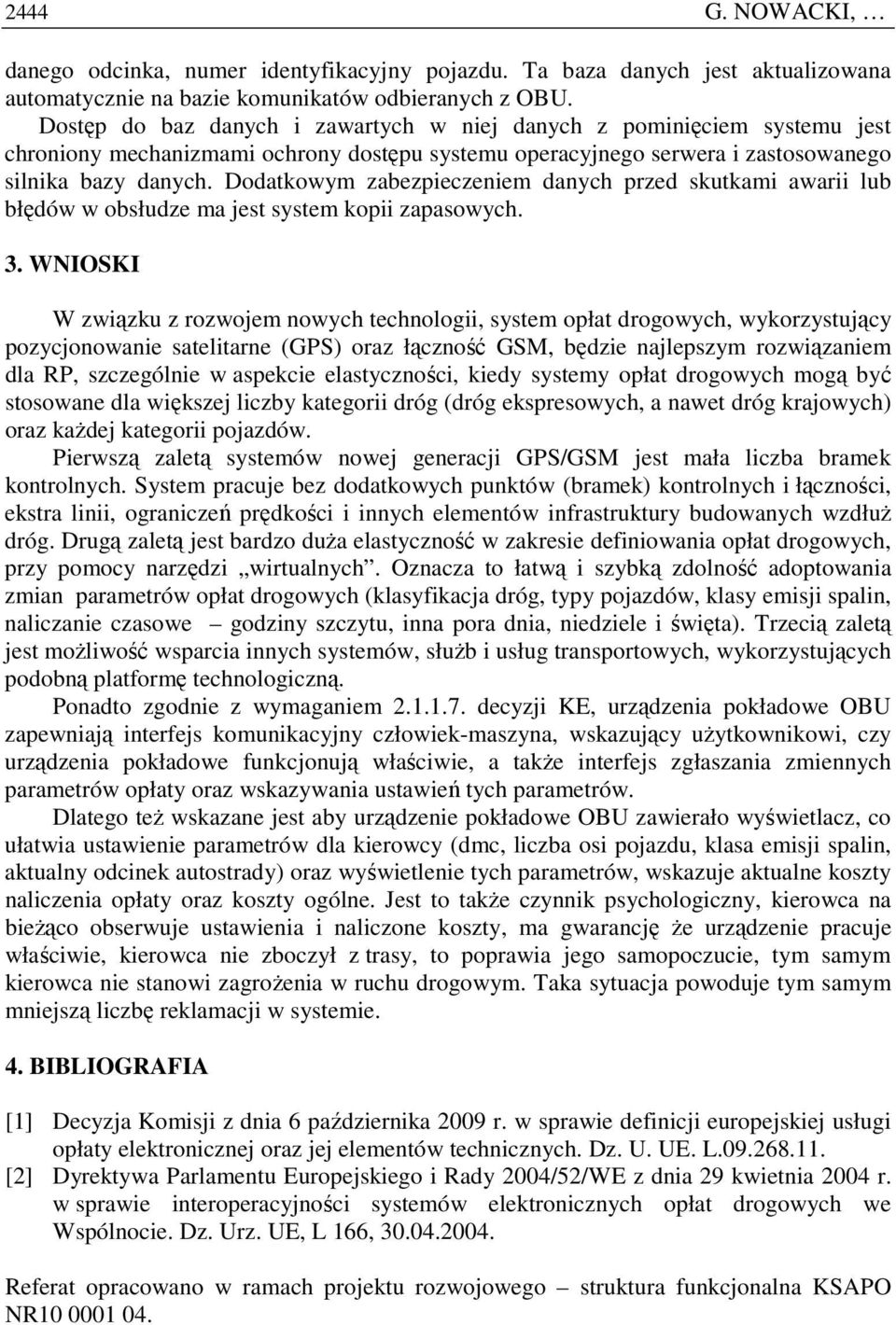 Dodatkowym zabezpieczeniem danych przed skutkami awarii lub błędów w obsłudze ma jest system kopii zapasowych. 3.