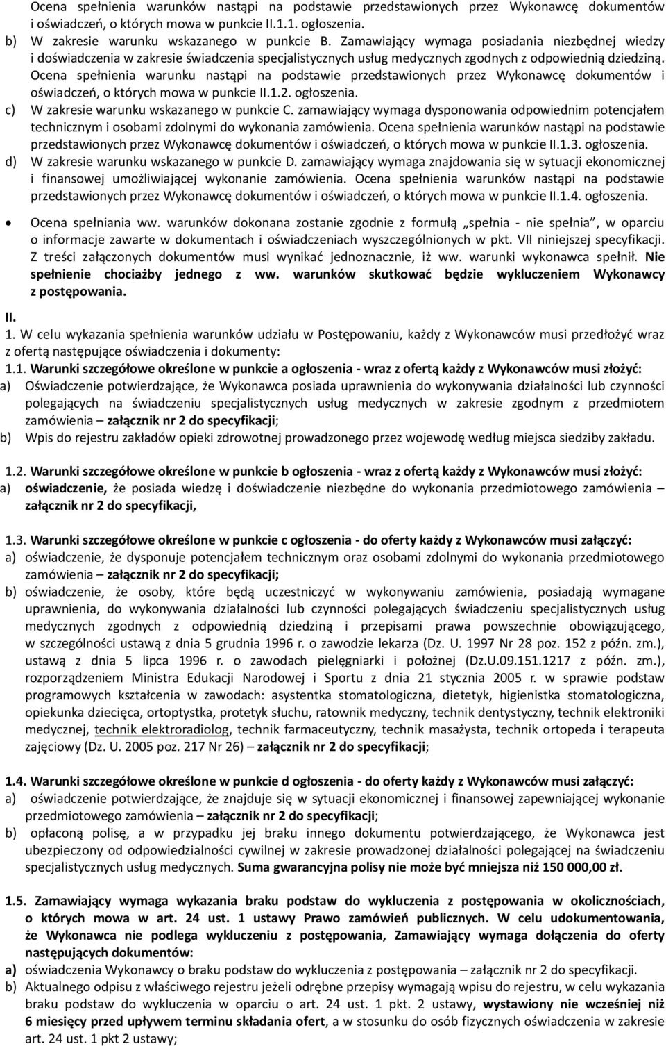 Ocena spełnienia warunku nastąpi na podstawie przedstawionych przez Wykonawcę dokumentów i oświadczeń, o których mowa w punkcie II.1.2. ogłoszenia. c) W zakresie warunku wskazanego w punkcie C.
