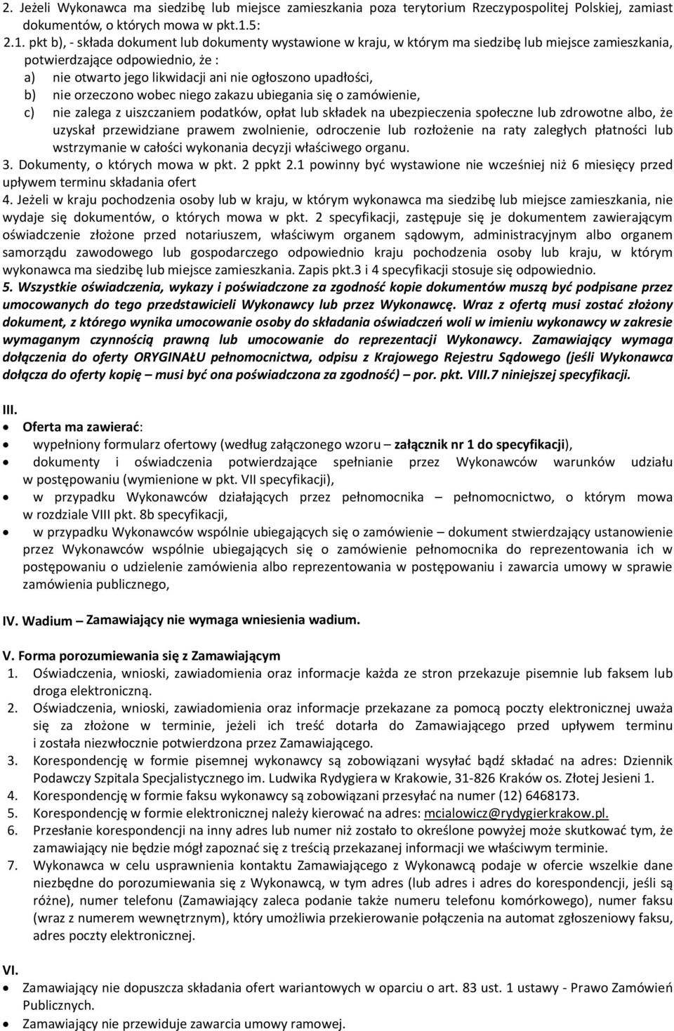 pkt b), - składa dokument lub dokumenty wystawione w kraju, w którym ma siedzibę lub miejsce zamieszkania, potwierdzające odpowiednio, że : a) nie otwarto jego likwidacji ani nie ogłoszono upadłości,