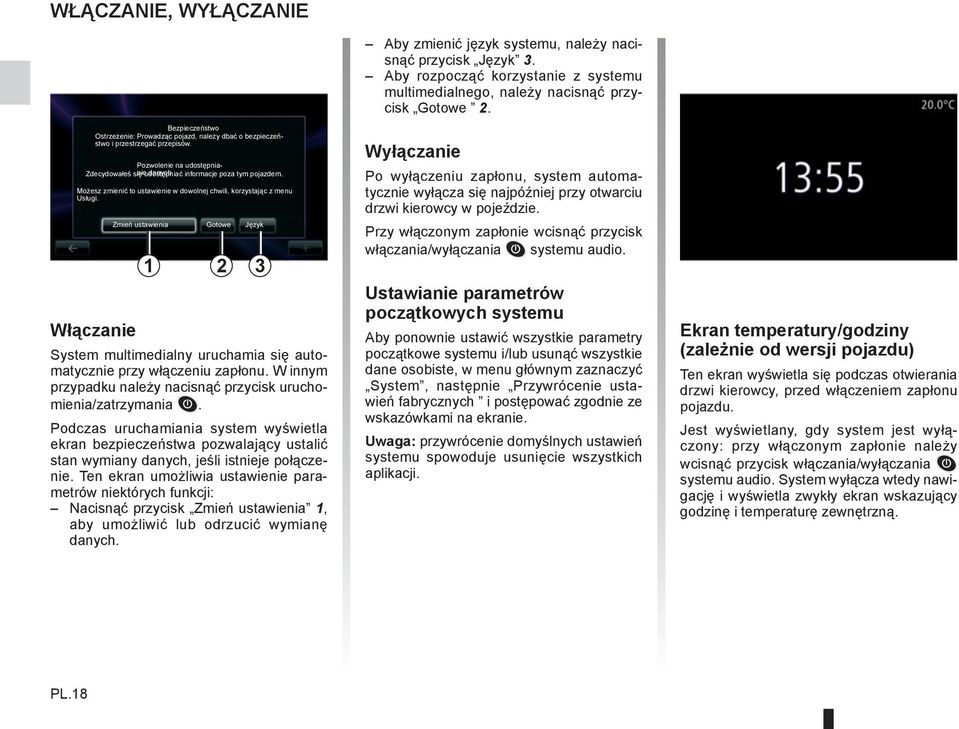 Zmień ustawienia Gotowe Język 1 2 3 System multimedialny uruchamia się automatycznie przy włączeniu zapłonu. W innym przypadku należy nacisnąć przycisk uruchomienia/zatrzymania.