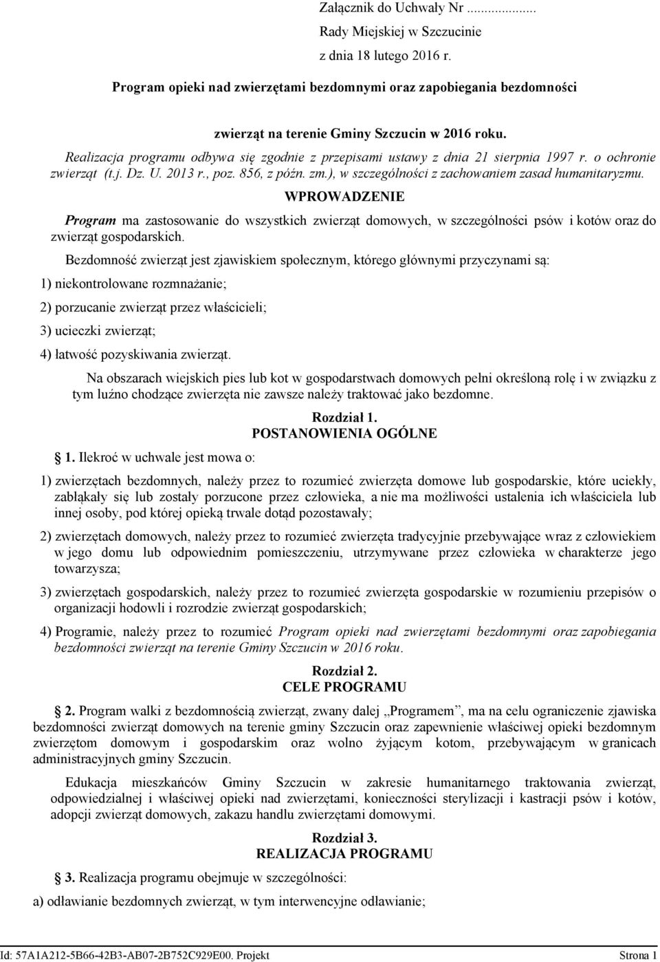 ), w szczególności z zachowaniem zasad humanitaryzmu. WPROWADZENIE Program ma zastosowanie do wszystkich zwierząt domowych, w szczególności psów i kotów oraz do zwierząt gospodarskich.