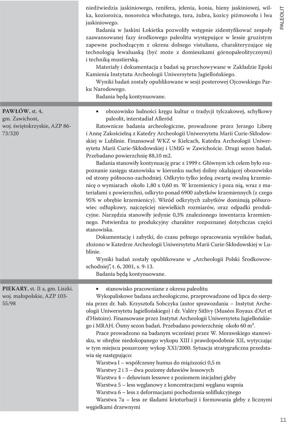 charakteryzujące się technologią lewaluaską (być może z domieszkami górnopaleolitycznymi) i techniką mustierską.