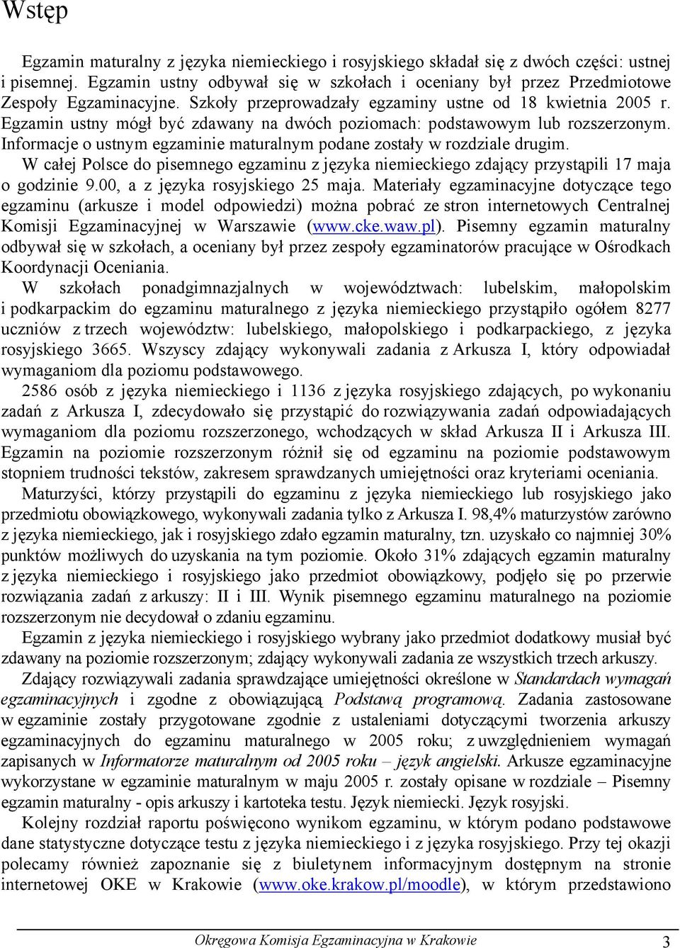 Informacje o ustnym egzaminie maturalnym podane zostały w rozdziale drugim. W całej Polsce do pisemnego egzaminu z języka niemieckiego zdający przystąpili 17 maja o godzinie 9.