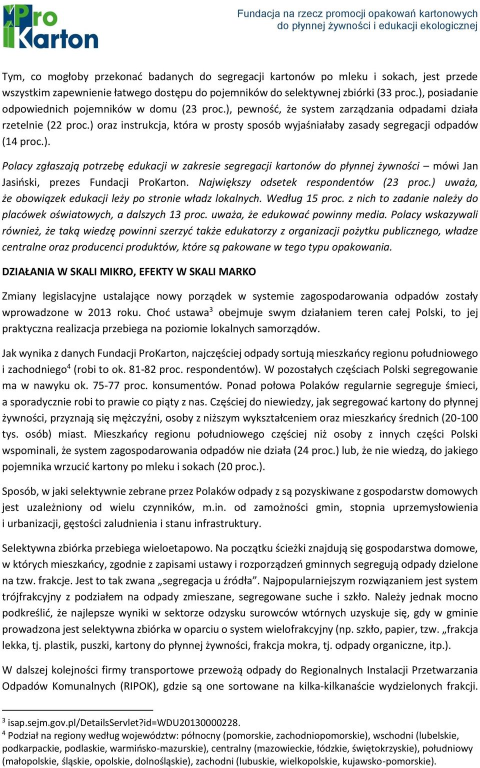 ) oraz instrukcja, która w prosty sposób wyjaśniałaby zasady segregacji odpadów (14 proc.). Polacy zgłaszają potrzebę edukacji w zakresie segregacji kartonów do płynnej żywności mówi Jan Jasiński, prezes Fundacji ProKarton.