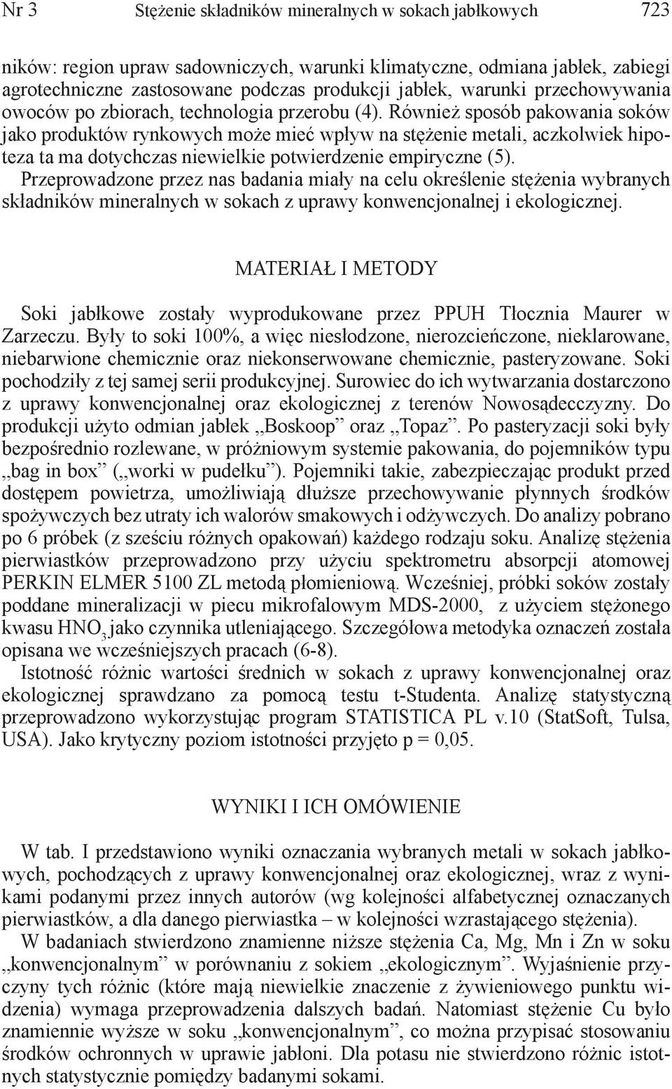 Również sposób pakowania soków jako produktów rynkowych może mieć wpływ na stężenie metali, aczkolwiek hipoteza ta ma dotychczas niewielkie potwierdzenie empiryczne (5).
