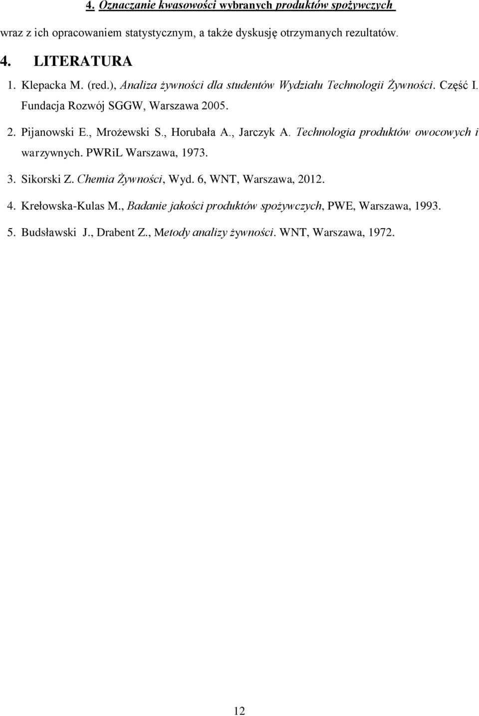 , Horubała A., Jarczyk A. Technologia produktów owocowych i warzywnych. PWRiL Warszawa, 1973. 3. Sikorski Z. Chemia Żywności, Wyd.