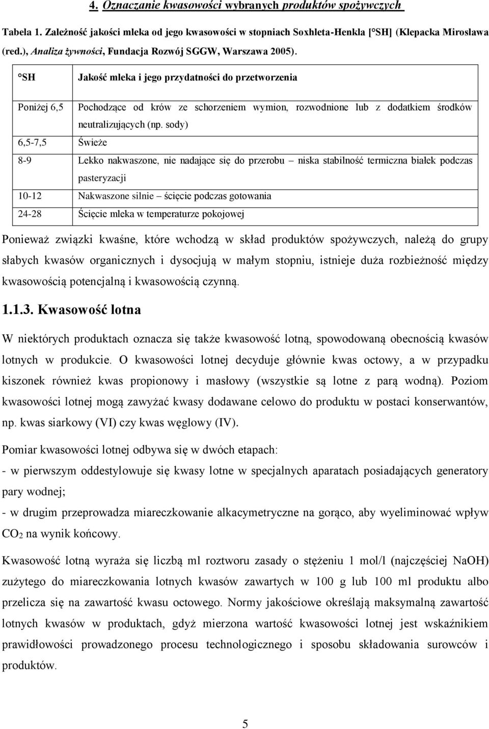 sody) 6,5-7,5 Świeże 8-9 Lekko nakwaszone, nie nadające się do przerobu niska stabilność termiczna białek podczas pasteryzacji 10-12 Nakwaszone silnie ścięcie podczas gotowania 24-28 Ścięcie mleka w