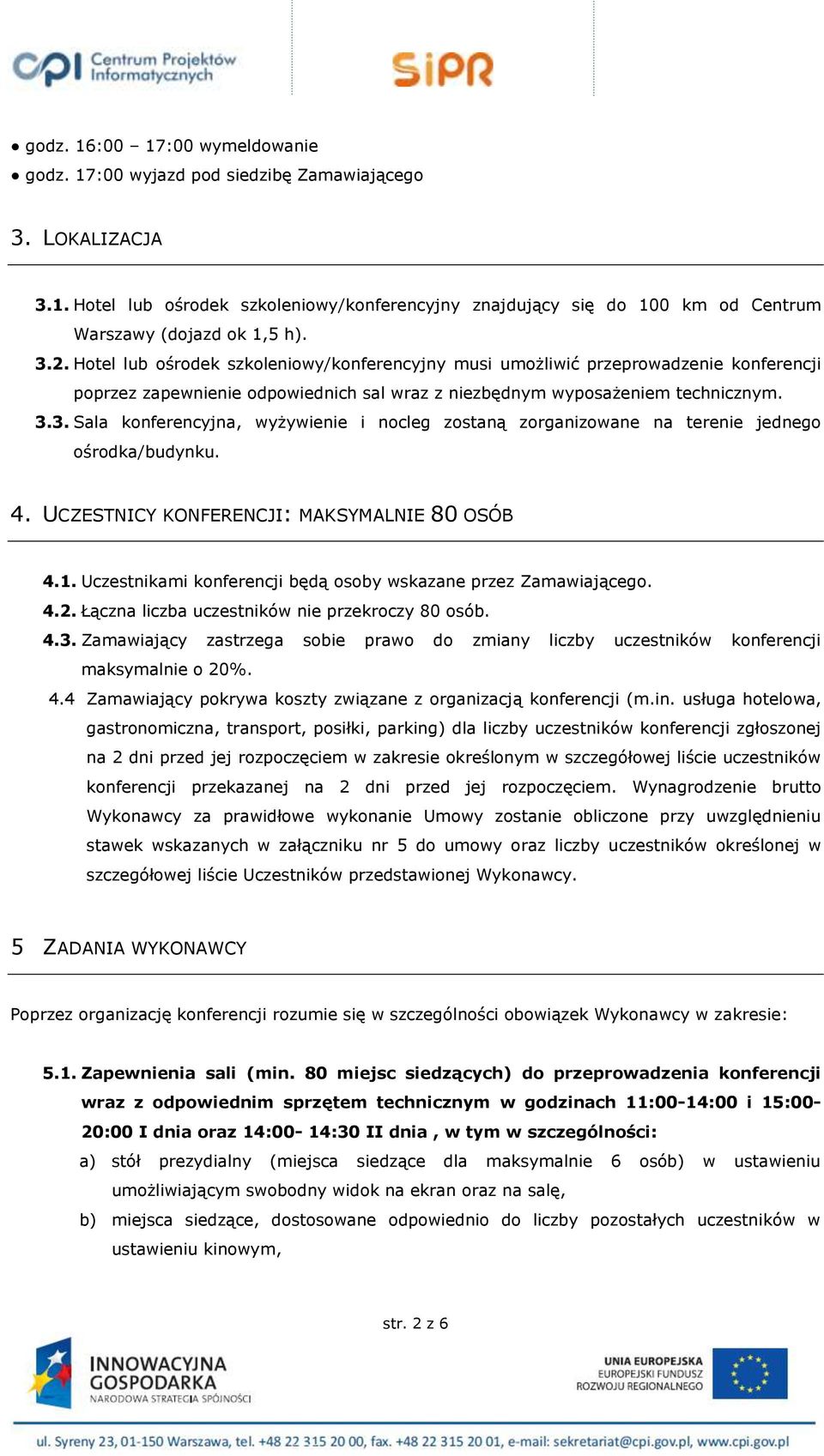 4. UCZESTNICY KONFERENCJI: MAKSYMALNIE 80 OSÓB 4.1. Uczestnikami konferencji będą osoby wskazane przez Zamawiającego. 4.2. Łączna liczba uczestników nie przekroczy 80 osób. 4.3.