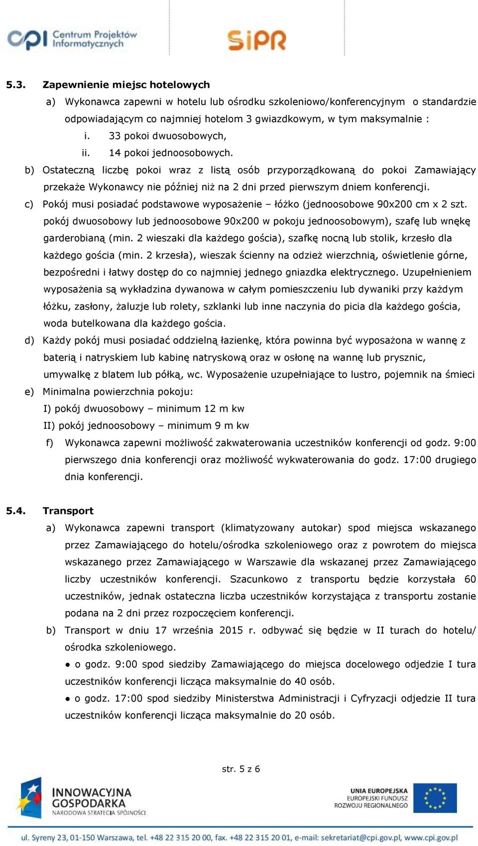 b) Ostateczną liczbę pokoi wraz z listą osób przyporządkowaną do pokoi Zamawiający przekaże Wykonawcy nie później niż na 2 dni przed pierwszym dniem konferencji.