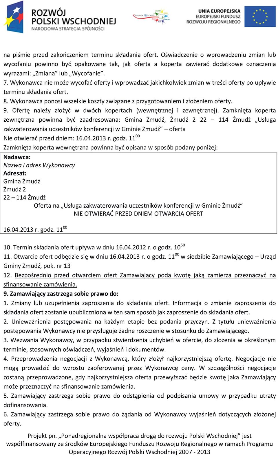 Wykonawca nie może wycofać oferty i wprowadzać jakichkolwiek zmian w treści oferty po upływie terminu składania ofert. 8. Wykonawca ponosi wszelkie koszty związane z przygotowaniem i złożeniem oferty.