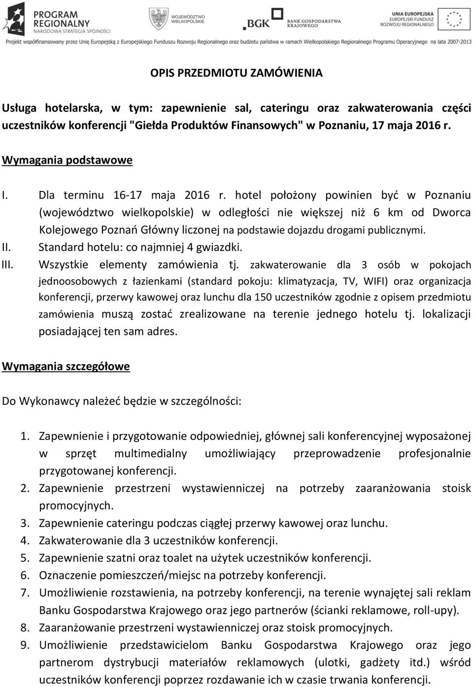 hotel położony powinien być w Poznaniu (województwo wielkopolskie) w odległości nie większej niż 6 km od Dworca Kolejowego Poznań Główny liczonej na podstawie dojazdu drogami publicznymi. II.