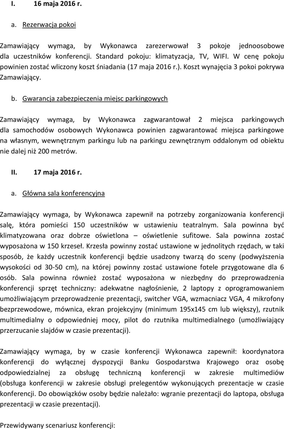 Gwarancja zabezpieczenia miejsc parkingowych Zamawiający wymaga, by Wykonawca zagwarantował 2 miejsca parkingowych dla samochodów osobowych Wykonawca powinien zagwarantować miejsca parkingowe na
